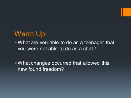 Warm Up: ▪What are you able to do as a teenager that you were not able to do as a child? ▪What changes occurred that allowed this new found freedom?