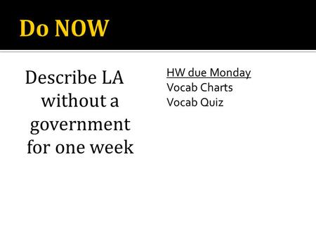 Describe LA without a government for one week HW due Monday Vocab Charts Vocab Quiz.