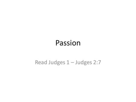 Passion Read Judges 1 – Judges 2:7. Judges Israelites lose the Kingdom Vision God allows enemies to oppress them Israelites cry out to the Lord God sends.