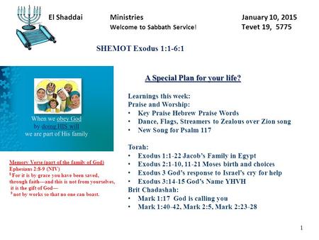 El Shaddai Ministries January 10, 2015 Welcome to Sabbath Service! Tevet 19, 5775 1 A Special Plan for your life? SHEMOT Exodus 1:1-6:1 Learnings this.