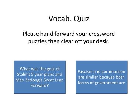 Totalitarian Increase Production Vocab. Quiz Please hand forward your crossword puzzles then clear off your desk. What was the goal of Stalin’s 5 year.