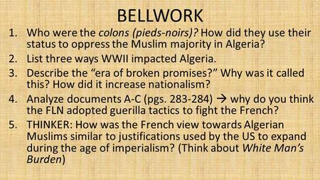 BELLWORK 1.Who were the colons (pieds-noirs)? How did they use their status to oppress the Muslim majority in Algeria? 2.List three ways WWII impacted.