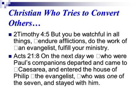 Christian Who Tries to Convert Others… 2Timothy 4:5 But you be watchful in all things, endure afflictions, do the work of an evangelist, fulfill your ministry.