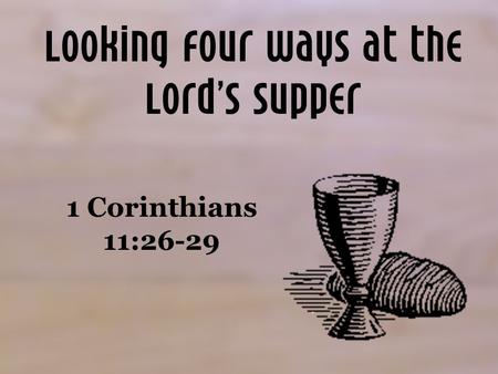 Looking Four Ways at the Lord’s Supper 1 Corinthians 11:26-29.