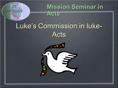 Mission Seminar in Acts Luke’s Commission in luke- Acts.