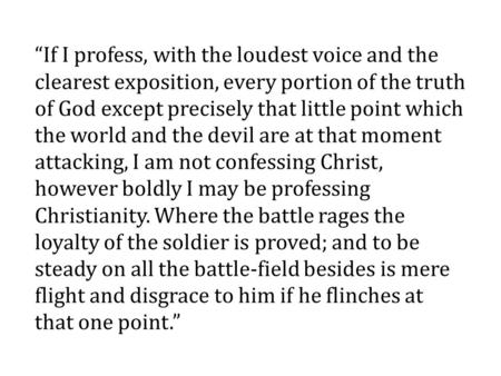 “If I profess, with the loudest voice and the clearest exposition, every portion of the truth of God except precisely that little point which the world.