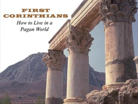 FIRST CORINTHIANS How to Live in a Pagan World. A Counter-Culture Matthew 5:14 “You are the light of the world. A city that is set on a hill cannot be.