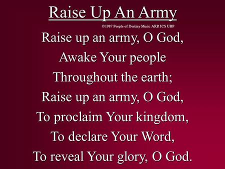 Raise Up An Army  1987 People of Destiny Music ARR ICS UBP Raise up an army, O God, Awake Your people Throughout the earth; Raise up an army, O God, To.