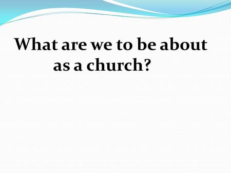 What are we to be about as a church?. 1. What are we about here at Faith? A. According to Matthew, we are about Loving God, Loving people, Winning the.