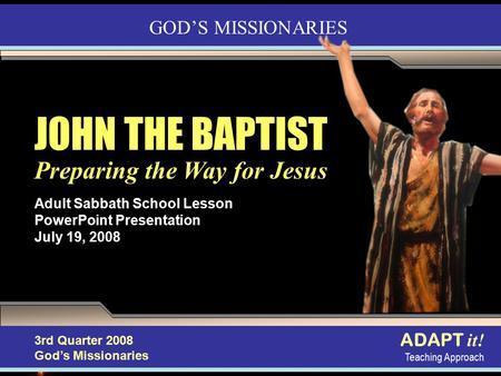 Discipleship in Action Adult Sabbath School Lesson PowerPoint Presentation July 19, 2008 ADAPT it! Teaching Approach 4th Quarter 2007, Refiner’s Fire JOHN.