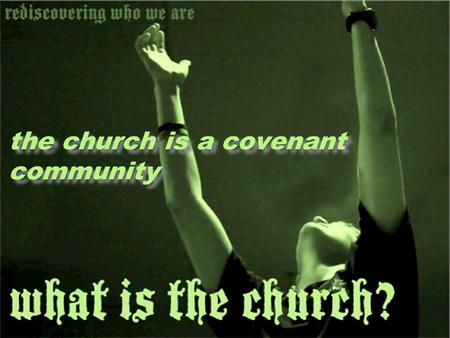 The church is a covenant community. A covenant community is a group of people who share the common likeness of being in a permanent agreement with God.