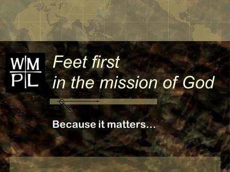 Feet first in the mission of God Because it matters…