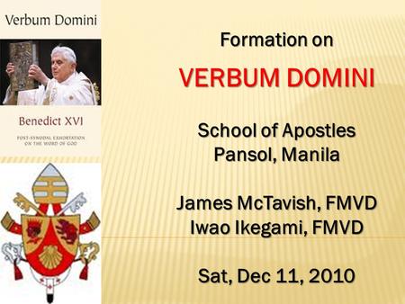 Formation on VERBUM DOMINI School of Apostles Pansol, Manila James McTavish, FMVD Iwao Ikegami, FMVD Sat, Dec 11, 2010.