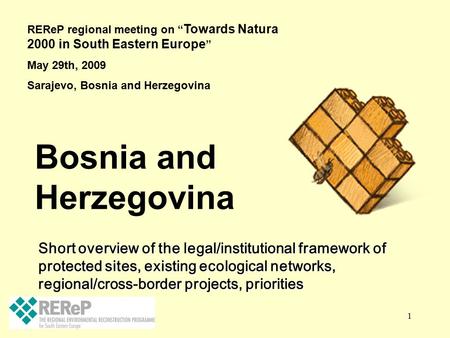1 Bosnia and Herzegovina REReP regional meeting on “ Towards Natura 2000 in South Eastern Europe ” May 29th, 2009 Sarajevo, Bosnia and Herzegovina Short.