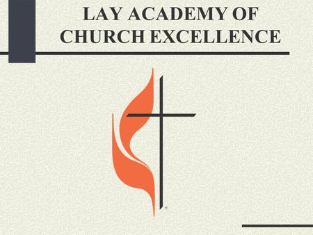 LAY ACADEMY OF CHURCH EXCELLENCE. MISSION The mission of the Lay Academy of Church Excellence (LACE) is to provide an integrated program to educate, energize,