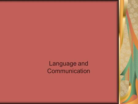 Language and Communication. Language Humans’ primary means of communication Transmitted through learning Symbolic Humans can communicate beyond the present.