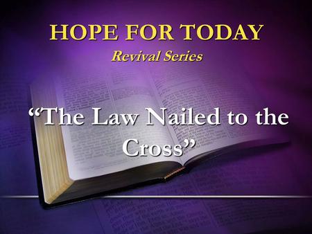 HOPE FOR TODAY Revival Series “The Law Nailed to the Cross”