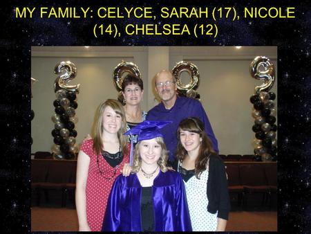 MY FAMILY: CELYCE, SARAH (17), NICOLE (14), CHELSEA (12)