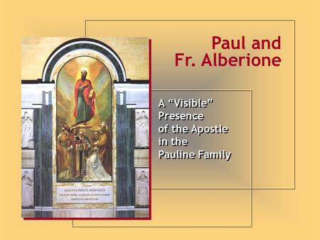 A “Visible” Presence of the Apostle in the Pauline Family A “Visible” Presence of the Apostle in the Pauline Family Paul and Fr. Alberione.