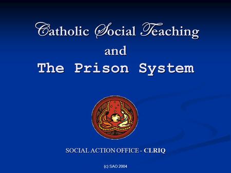 (c) SAO 2004 C atholic S ocial T eaching and The Prison System SOCIAL ACTION OFFICE - CLRIQ.