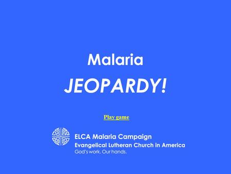 Malaria JEOPARDY! Play game 200 400 500 100 200 300 400 500 100 200 300 400 500 100 200 300 400 500 100 200 300 400 500 100 Biology Social Studies History.