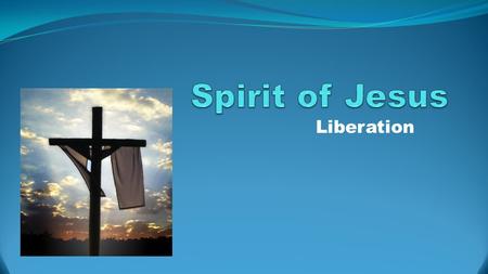 Liberation. Jesus’ Mission The Spirit of the Sovereign Lord is upon me, Because the Lord has anointed me to proclaim good news to the poor. He has sent.