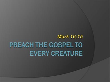 Preach the gospel to every creature