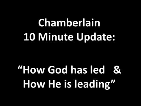 Chamberlain 10 Minute Update: “How God has led & How He is leading”