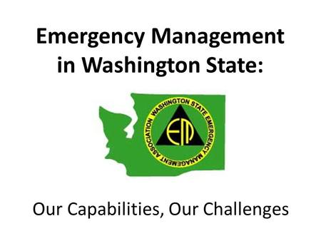Emergency Management in Washington State: Our Capabilities, Our Challenges.