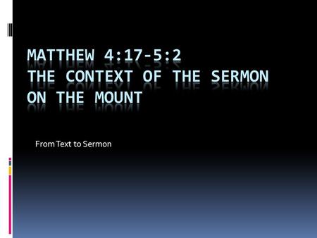 From Text to Sermon. Matthew 4:17-5:2  17 From that time Jesus began to proclaim, “Repent, for the kingdom of heaven has come near.”  18 As he walked.
