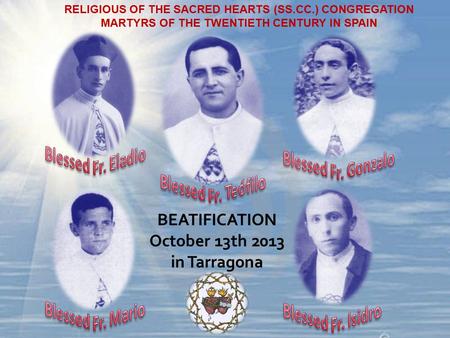 RELIGIOUS OF THE SACRED HEARTS (SS.CC.) CONGREGATION MARTYRS OF THE TWENTIETH CENTURY IN SPAIN BEATIFICATION October 13th 2013 in Tarragona.