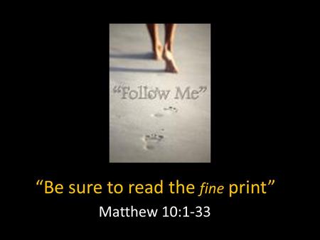 “Be sure to read the fine print” Matthew 10:1-33.