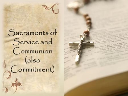 Sacraments of Service and Communion (also Commitment)