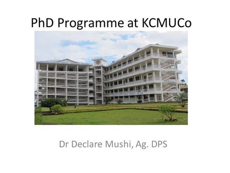 PhD Programme at KCMUCo Dr Declare Mushi, Ag. DPS.