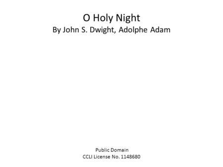 O Holy Night By John S. Dwight, Adolphe Adam Public Domain CCLI License No. 1148680.