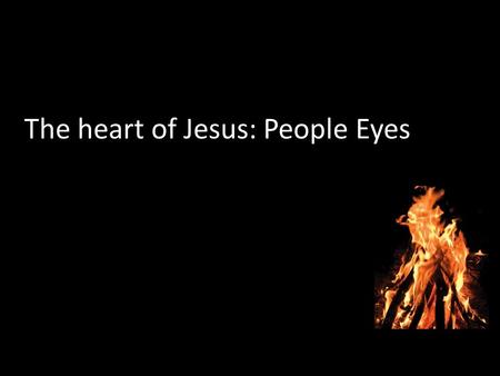 The heart of Jesus: People Eyes. ‘The Spirit of the Lord is upon me, because he has anointed me to bring good news to the poor. He has sent me to proclaim.