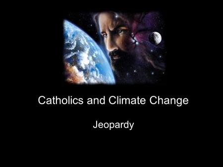 Catholics and Climate Change Jeopardy