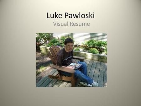 Luke Pawloski Visual Resume. Hobbies & Activities Playing games Fishing Playing with the dogs Riding my bike.