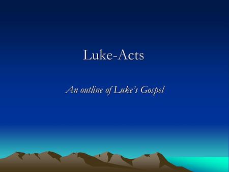 Luke-Acts An outline of Luke’s Gospel. I. Introduction – 1:1-4.