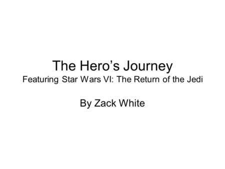The Hero’s Journey Featuring Star Wars VI: The Return of the Jedi By Zack White.
