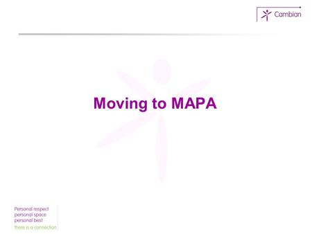Moving to MAPA. What prompted the change? High level of restrictive interventions Use of supine restraint All staff trained to the highest level Culture.