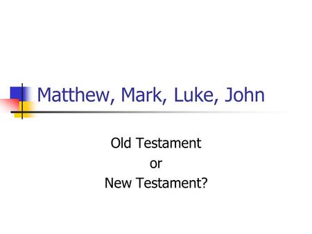 Matthew, Mark, Luke, John Old Testament or New Testament?