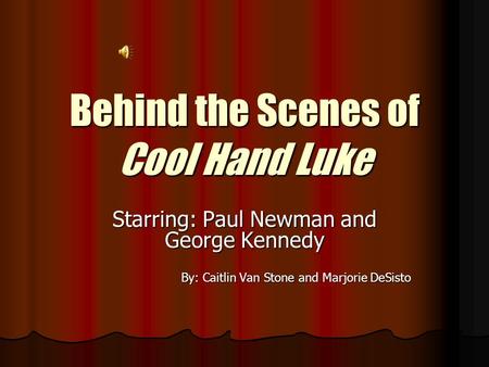 Behind the Scenes of Cool Hand Luke Starring: Paul Newman and George Kennedy By: Caitlin Van Stone and Marjorie DeSisto.