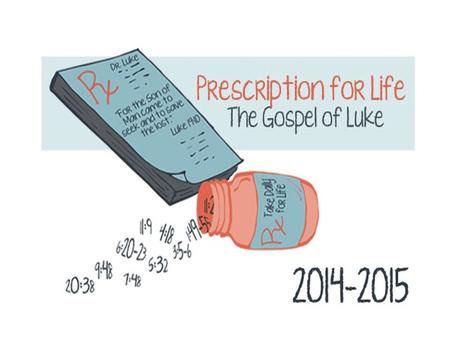 Prescription for Life The Gospel of Luke Lamplighters Women’s Bible Study September 10, 2014.