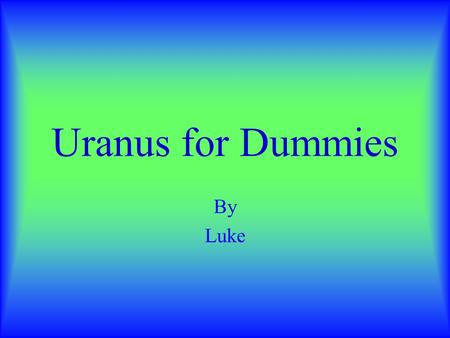 Uranus for Dummies By Luke Planet Facts Uranus is 7,875 km. from the sun. It has twenty one moons. You’d freeze if you tried to live there because it’s.