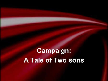 Campaign: A Tale of Two sons. Jesus’ Intention for the Characters: Father Younger Son Older Son  God / Jesus  Tax Collectors & Sinners  Pharisees &
