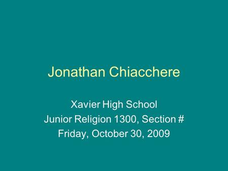 Jonathan Chiacchere Xavier High School Junior Religion 1300, Section # Friday, October 30, 2009.