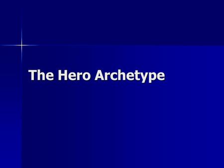 The Hero Archetype. What is an archetype? Webster’s says, “an original pattern or model” Webster’s says, “an original pattern or model” Type is a synonym.