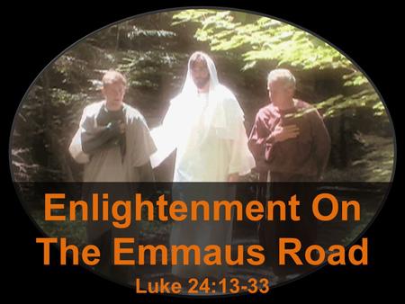 Enlightenment On The Emmaus Road Luke 24:13-33. Lessons On The Emmaus Road Even those who may seem insignificant matter to the Lord: – These two men are.