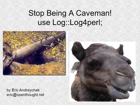 Stop Being A Caveman! use Log::Log4perl; by Eric Andreychek